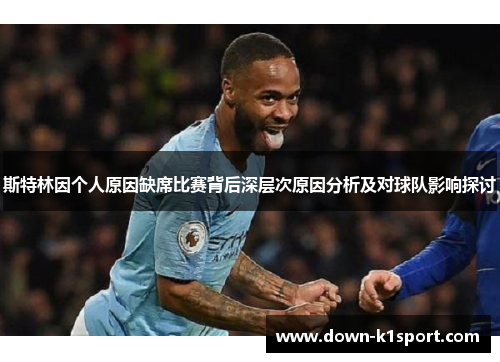 斯特林因个人原因缺席比赛背后深层次原因分析及对球队影响探讨