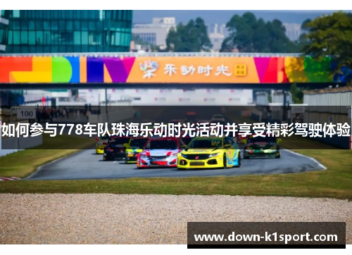 如何参与778车队珠海乐动时光活动并享受精彩驾驶体验