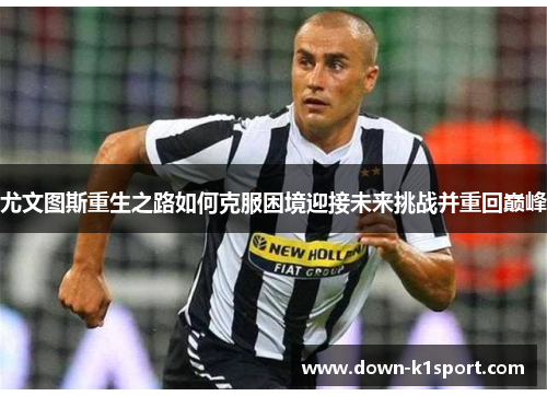 尤文图斯重生之路如何克服困境迎接未来挑战并重回巅峰
