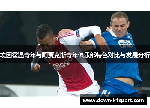 埃因霍温青年与阿贾克斯青年俱乐部特色对比与发展分析