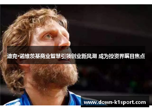 迪克·诺维茨基商业智慧引领创业新风潮 成为投资界瞩目焦点